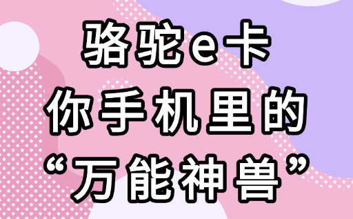 骆驼e卡驾到！这哪是卡？分明是你手机里的“万能神兽”！